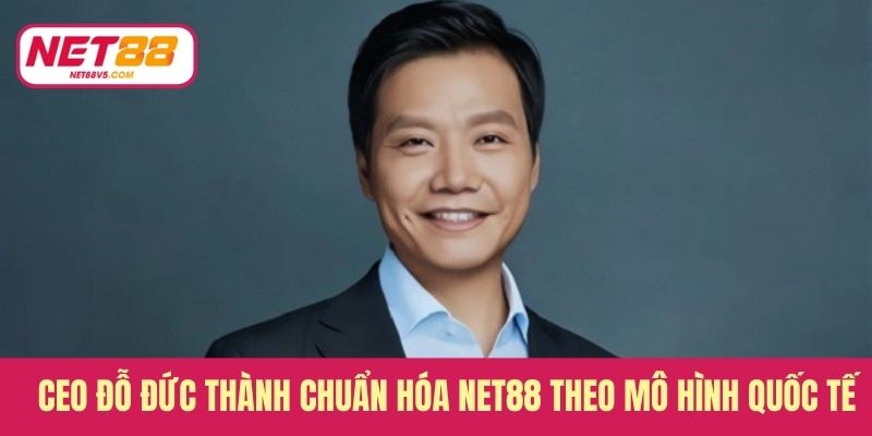 CEO Đỗ Đức Thành chuẩn hóa Net88 theo mô hình quốc tế