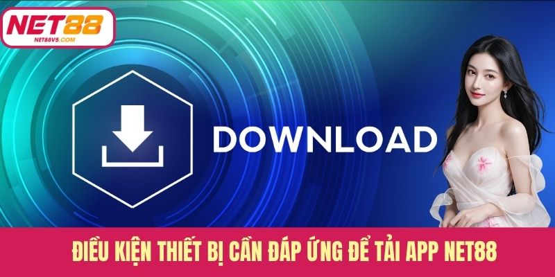 Điều kiện thiết bị cần đáp ứng để tải app Net88