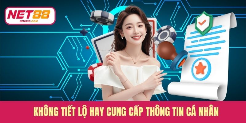 Không tiết lộ hay cung cấp thông tin cá nhân